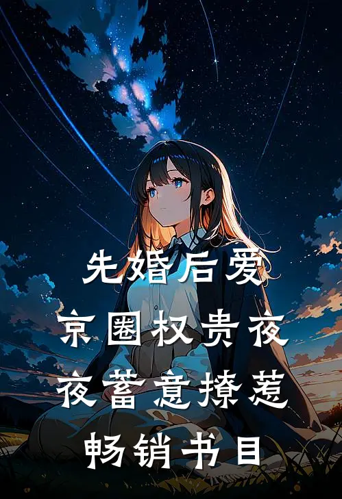 先婚后爱:京圈权贵夜夜蓄意撩惹畅销书目