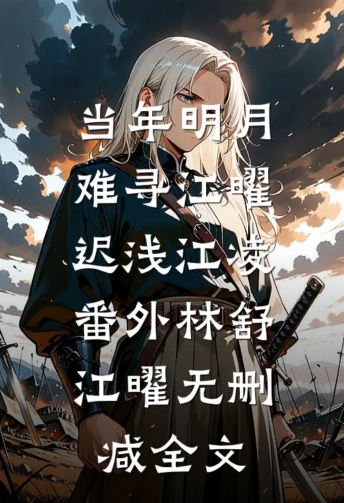 当年明月难寻江曜迟浅江凌： 番外林舒江曜无删减全文