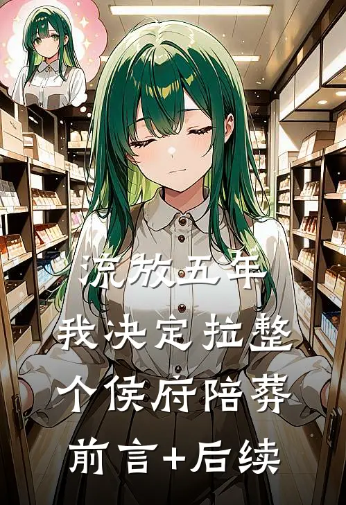 流放五年，我决定拉整个侯府陪葬前言+后续