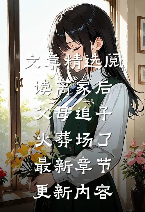 文章精选阅读离家后父母追子火葬场了最新章节更新内容