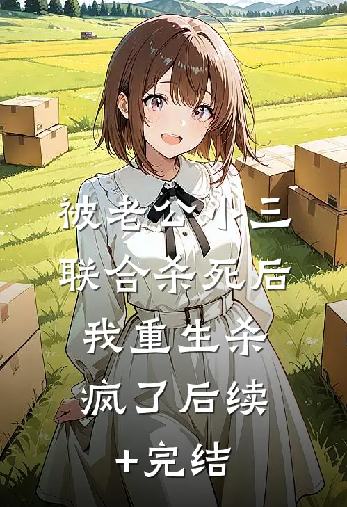 被老公小三联合杀死后，我重生杀疯了后续+完结