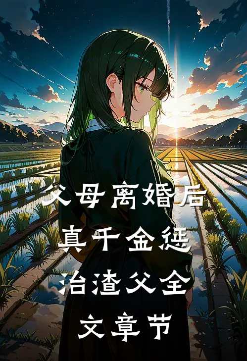 父母离婚后，真千金惩治渣父全文章节
