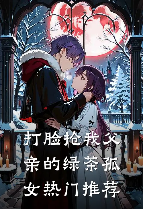 打脸抢我父亲的绿茶孤女热门推荐