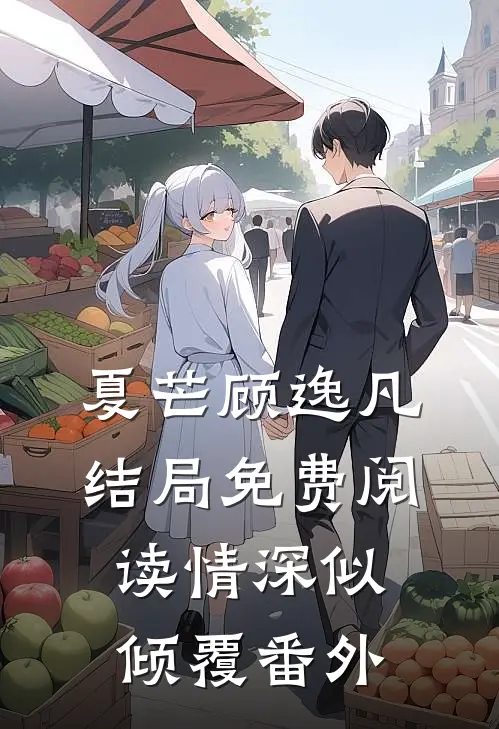 夏芒顾逸凡结局免费阅读情深似倾覆番外