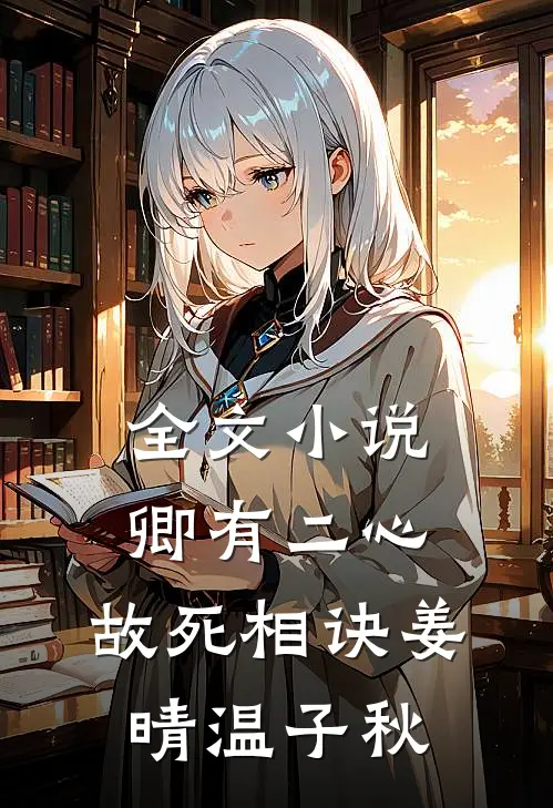 全文小说卿有二心，故死相诀姜晴温子秋