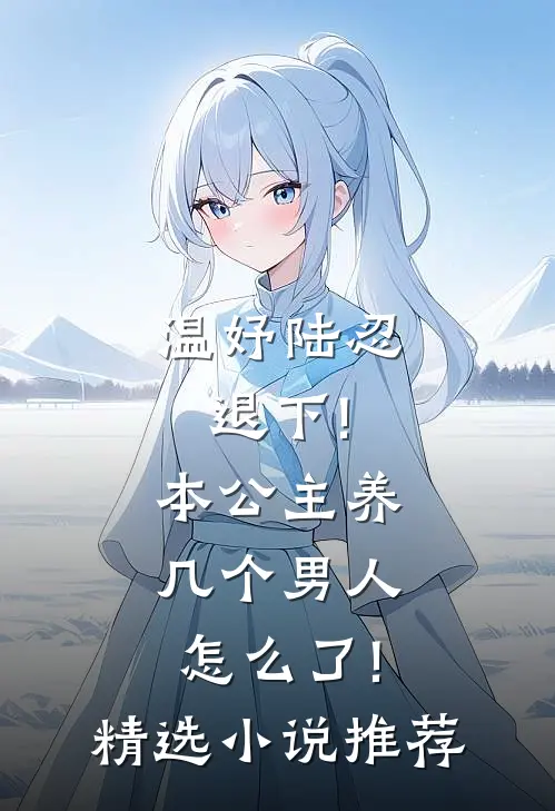 温妤陆忍退下!本公主养几个男人怎么了!精选小说推荐