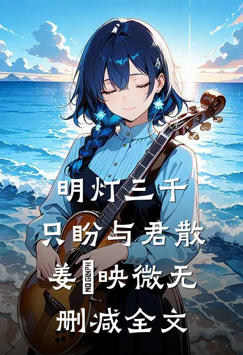 明灯三千，只盼与君散姜珣映微无删减全文