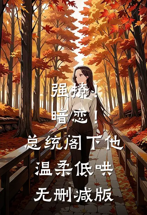 强撩！暗恋！总统阁下他温柔低哄无删减版