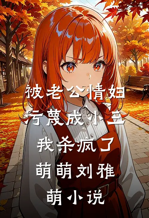 被老公情妇污蔑成小三，我杀疯了萌萌刘雅萌小说
