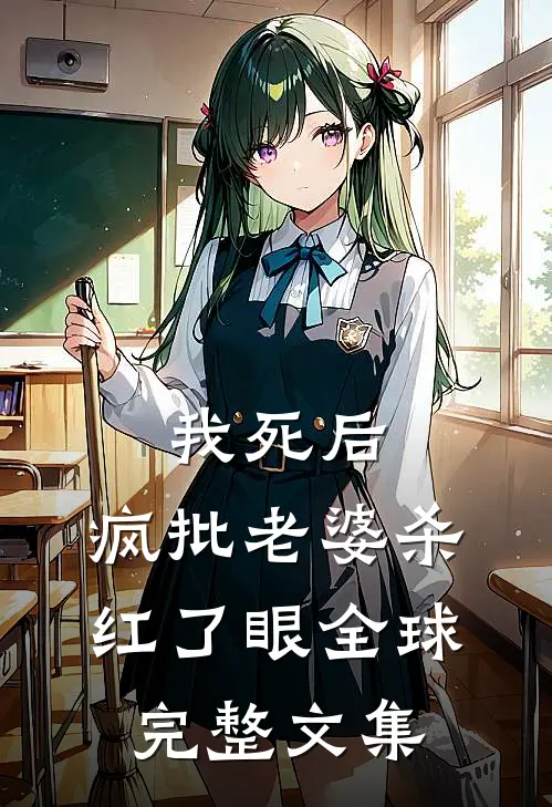我死后，疯批老婆杀红了眼全球完整文集