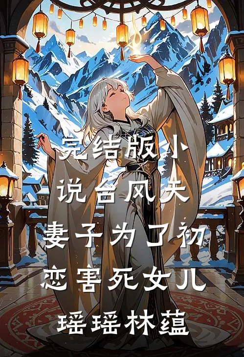完结版小说台风天，妻子为了初恋害死女儿瑶瑶林蕴