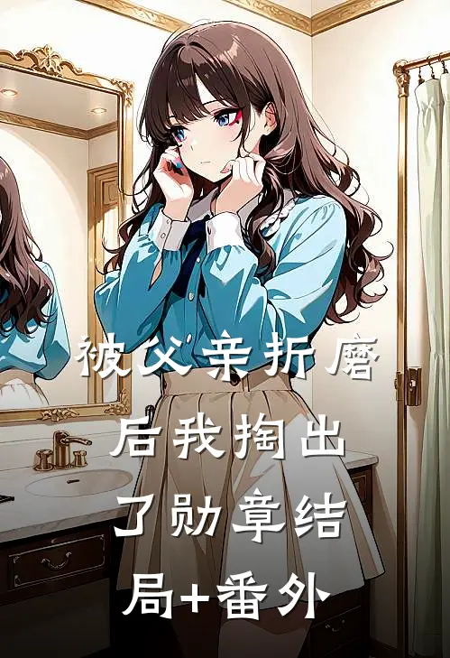 被父亲折磨后我掏出了勋章结局+番外