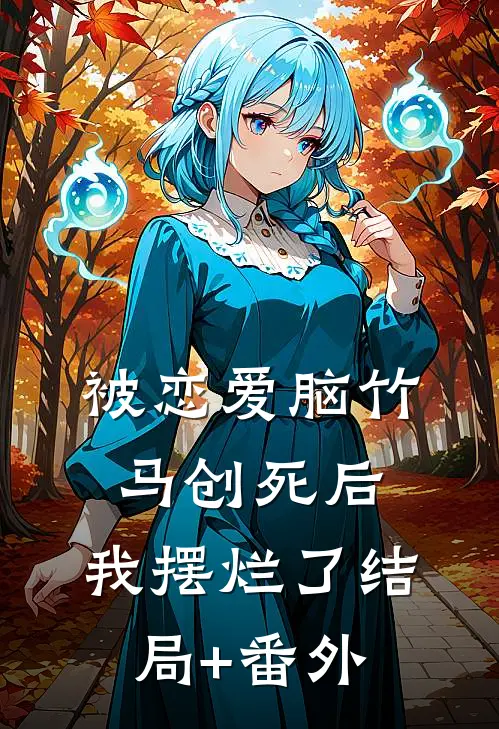 被恋爱脑竹马创死后，我摆烂了结局+番外