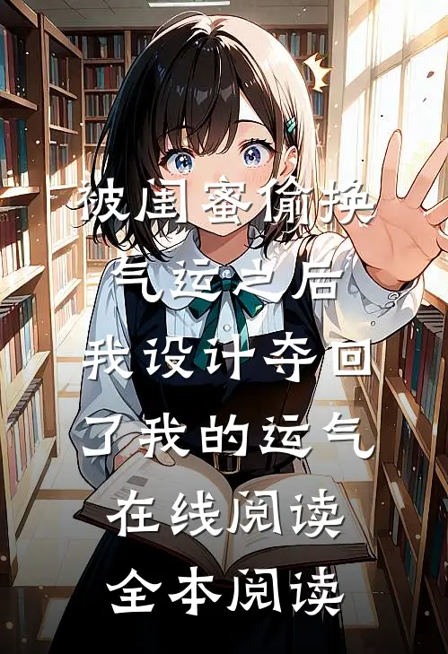 被闺蜜偷换气运之后，我设计夺回了我的运气在线阅读全本阅读