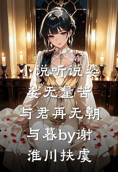 小说听说婆娑无量苦，与君再无朝与暮by谢淮川扶虞