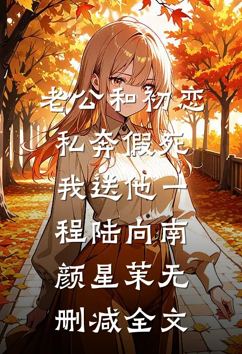 老公和初恋私奔假死，我送他一程陆向南颜星茉无删减全文