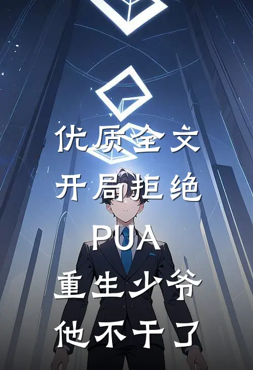 优质全文开局拒绝PUA，重生少爷他不干了