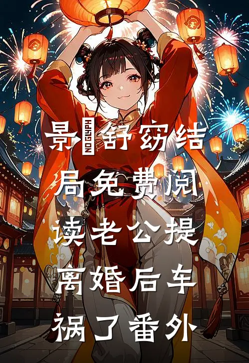 景訸舒窈结局免费阅读老公提离婚后车祸了番外