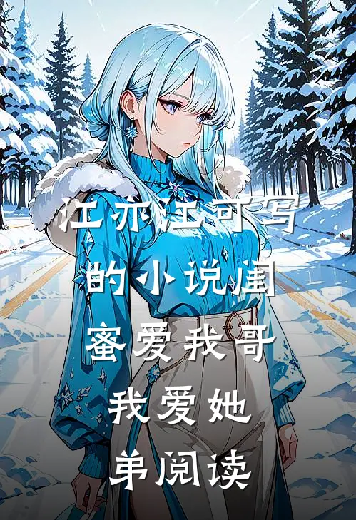 江亦江可写的小说闺蜜爱我哥，我爱她弟阅读