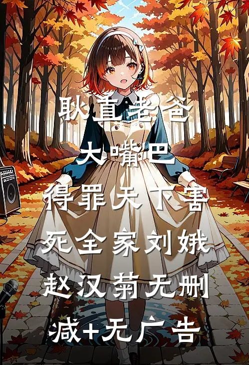 耿直老爸大嘴巴，得罪天下害死全家刘娥赵汉菊无删减+无广告