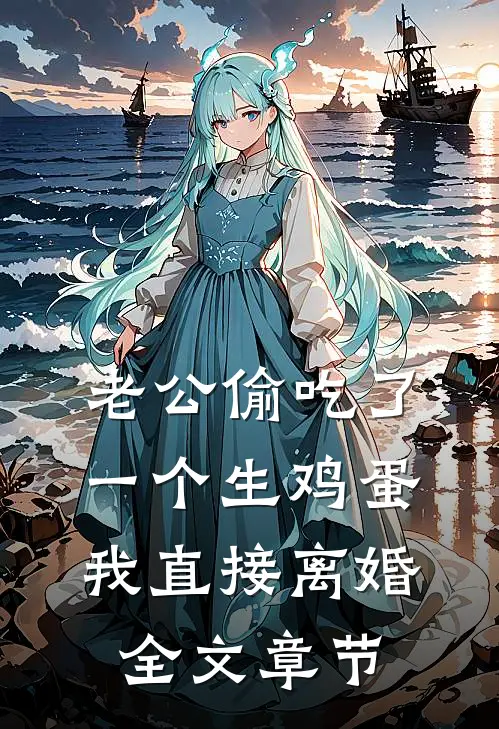 老公偷吃了一个生鸡蛋，我直接离婚全文章节