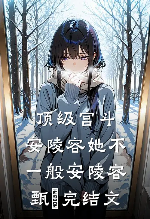 顶级宫斗，安陵容她不一般安陵容甄嬛完结文