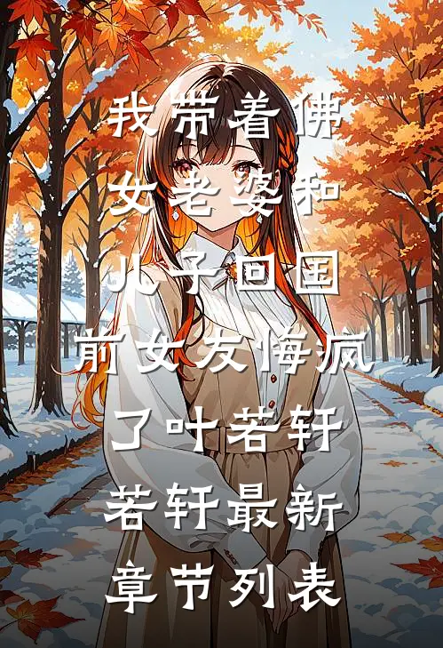 我带着佛女老婆和儿子回国，前女友悔疯了叶若轩若轩最新章节列表