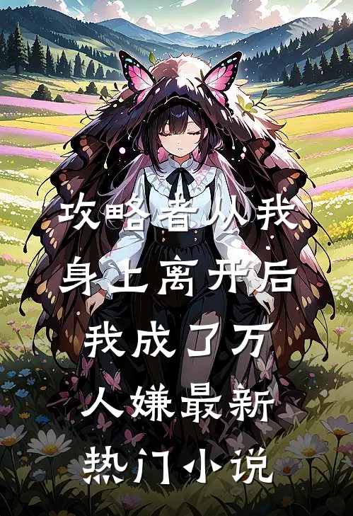 攻略者从我身上离开后，我成了万人嫌最新热门小说