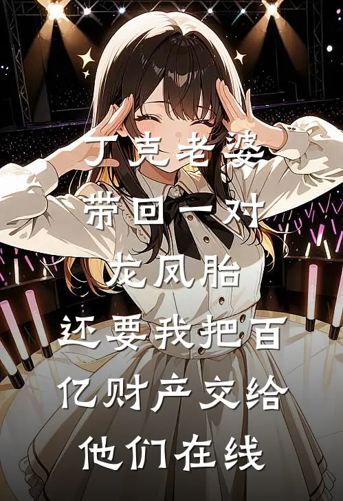 丁克老婆带回一对龙凤胎，还要我把百亿财产交给他们在线