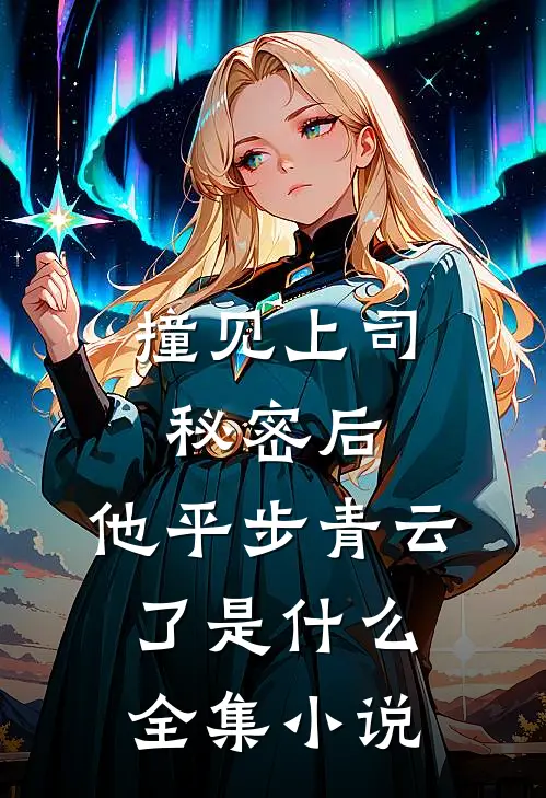 撞见上司秘密后,他平步青云了是什么全集小说