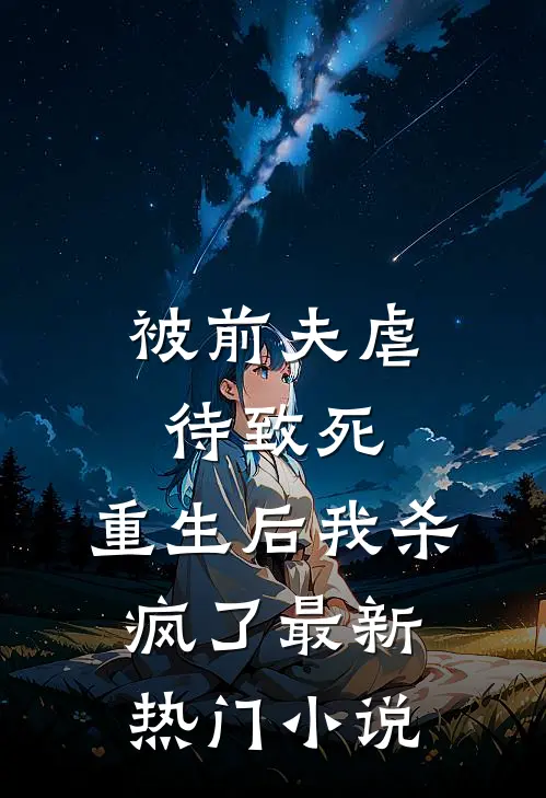 被前夫虐待致死，重生后我杀疯了最新热门小说