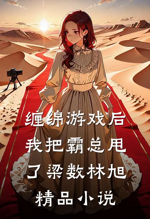 缠绵游戏后我把霸总甩了梁数林旭精品小说
