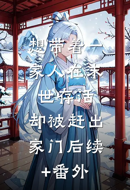 想带着一家人在末世存活，却被赶出家门后续+番外