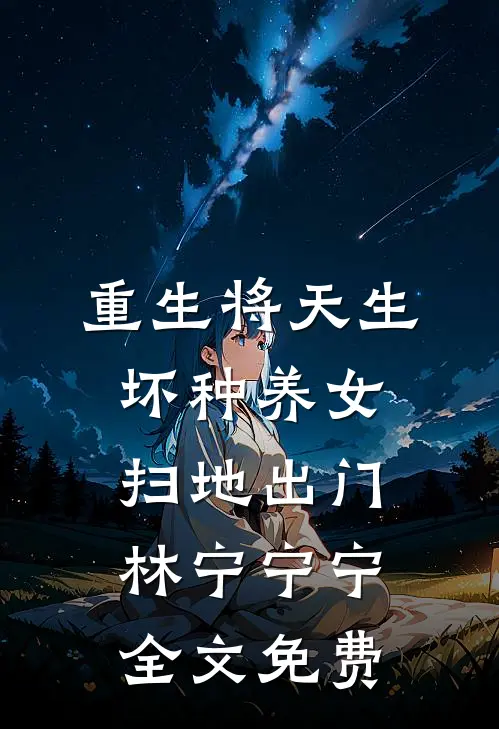 重生将天生坏种养女扫地出门林宁宁宁全文免费