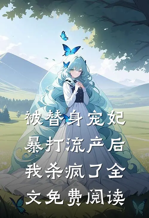 被替身宠妃暴打流产后，我杀疯了全文免费阅读