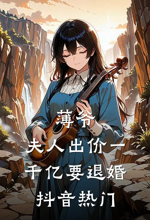 薄爷，夫人出价一千亿要退婚抖音热门