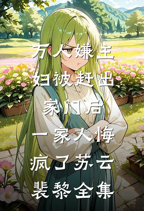 万人嫌主妇被赶出家门后，一家人悔疯了苏云裴黎全集