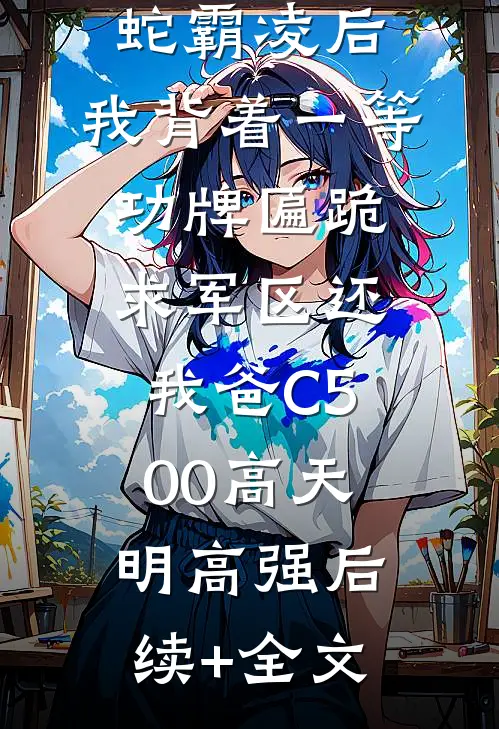 我妈被地头蛇霸凌后，我背着一等功牌匾跪求军区还我爸C500高天明高强后续+全文