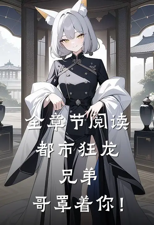 全章节阅读都市狂龙：兄弟，哥罩着你！