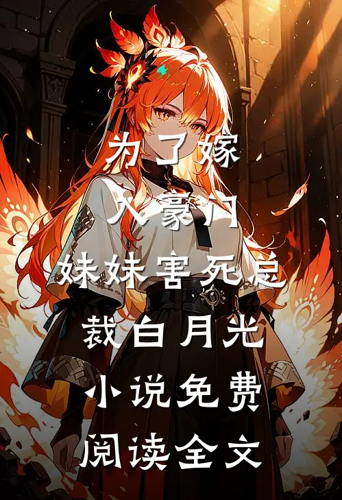 为了嫁入豪门，妹妹害死总裁白月光小说免费阅读全文