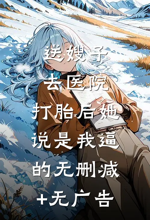 送嫂子去医院，打胎后她说是我逼的无删减+无广告