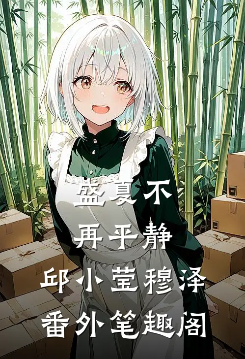 盛夏不再平静：邱小莹穆泽番外笔趣阁