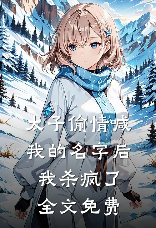 太子偷情喊我的名字后，我杀疯了全文免费