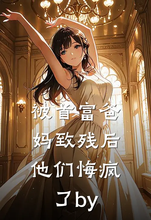 被首富爸妈致残后，他们悔疯了by