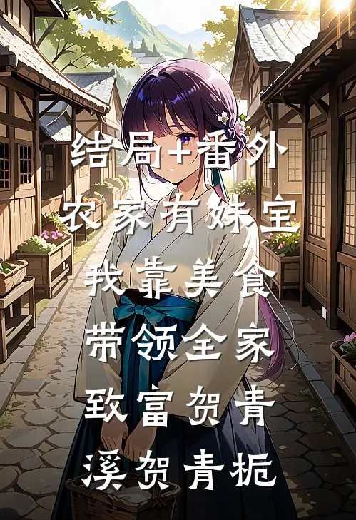 结局+番外农家有妹宝，我靠美食带领全家致富贺青溪贺青栀