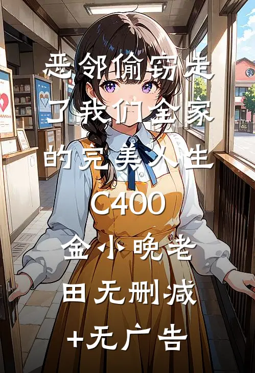 恶邻偷窃走了我们全家的完美人生C400金小晚老田无删减+无广告