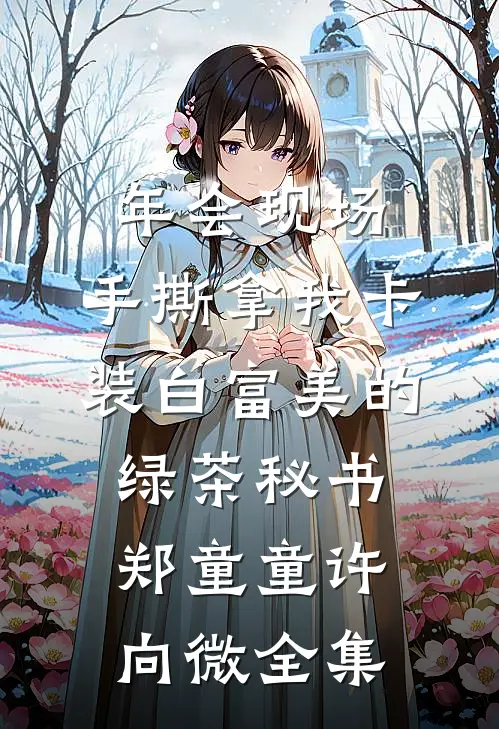 年会现场，手撕拿我卡装白富美的绿茶秘书郑童童许向微 全集