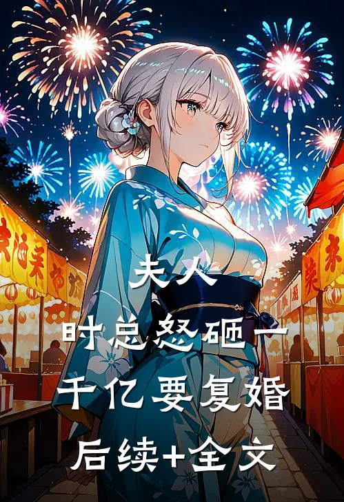 夫人，时总怒砸一千亿要复婚后续+全文