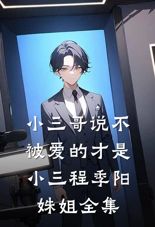 小三哥说不被爱的才是小三程季阳姝姐 全集