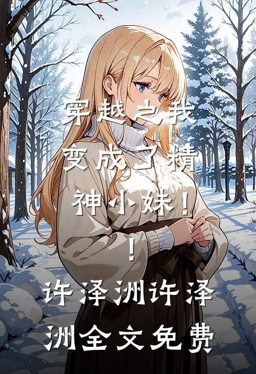 穿越之我变成了精神小妹！！许泽洲许泽洲全文免费